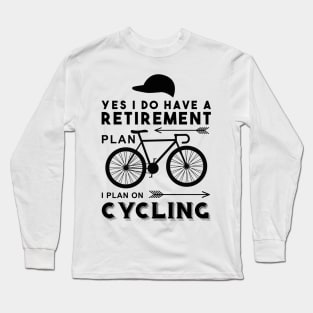 YES I DO HAVE A RETIREMENT PLAN I PLAN ON CYCLING Long Sleeve T-Shirt